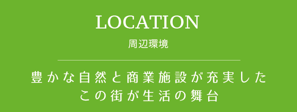 周辺環境　豊かな自然と商業施設が充実したこの街が生活の舞台